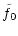 $\displaystyle {\tilde f_0}$