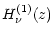 $\displaystyle H_{\nu}^{(1)}(z)$