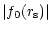 $\displaystyle \vert f_0(r_{\rm s})\vert$