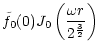 $\displaystyle \tilde f_0(0)J_0\left({\omega r\over 2^{3\over2} }\right)$