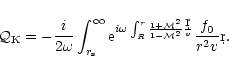 \begin{displaymath}{\cal Q}_{\rm K}= -{i\over2\omega}\int_{r_{\rm s}}^\infty
{\r...
...cal M}^2\over1-{\cal M}^2}{\d r\over v}}
{f_0\over r^2 v}\d r.
\end{displaymath}