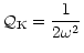 $\displaystyle {\cal Q}_{\rm K}= {1\over2\omega^{2}}$
