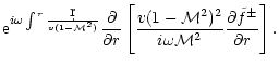 $\displaystyle {\rm e}^{i\omega\int^r{\d r\over v(1-{\cal M}^2)}}{\partial\over\...
...)^2\over i\omega{\cal M}^2}
{\partial\tilde f^\pm\over\partial r}\right\rbrack.$