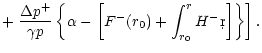 $\displaystyle + \left.{\Delta p^{+}\over \gamma p }
\left\lbrace \alpha - \left\lbrack F^-(r_0) +
\int_{r_0}^r H^-\d r\right\rbrack\right\rbrace\right\rbrack.$