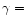 $\gamma =$