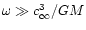 $\omega\gg
c_\infty^3/GM$