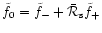 $\tilde f_0=\tilde f_- + {\bar{\cal R}_{\rm s}}\tilde f_+$