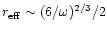 $r_{\rm eff}\sim (6/\omega)^{2/3}/2$