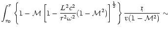 $\displaystyle \int_{r_0}^{r} \left\lbrace 1-{\cal M}
\left\lbrack 1-{L^2c^2\ove...
...\cal M}^2)\right\rbrack^{1\over2}
\right\rbrace{\d r\over v(1-{\cal M}^2)}
\sim$