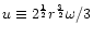 $u\equiv 2^{1\over2}r^{3\over2}\omega/3$