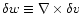$\delta
w\equiv \nabla\times \delta v $