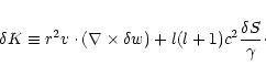 \begin{displaymath}\delta K\equiv r^2v\cdot (\nabla\times \delta w)+l(l+1)c^2
{\delta S\over\gamma}\cdot
\end{displaymath}