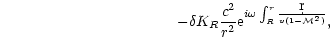 $\displaystyle \hspace*{4cm}-\delta K_R{ c^2\over r^2}{\rm e}^{i\omega\int_{R}^r{\d r\over v(1-{\cal M}^2)}},$