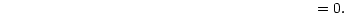 $\displaystyle \hspace*{7.2cm}=0.$