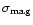 $\sigma_{\rm mag}$