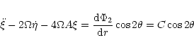 \begin{displaymath}\ddot{\xi} - 2\Omega\dot{\eta} - 4\Omega A\xi =
{{{\rm d}\Phi_2}\over{{\rm d}r}} \cos{2\theta} = C \cos{2\theta }
\end{displaymath}