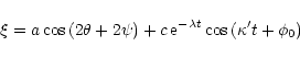 \begin{displaymath}\xi = a \cos {(2\theta + 2\psi)} + c\, {\rm e}^{-\lambda t} \cos{(\kappa' t +\phi_0)}
\end{displaymath}