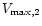 $V_{\rm max,2}$
