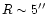 $R \sim 5 \hbox{$^{\prime\prime}$ }$