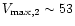 $V_{\max,2} \sim 53 $