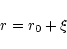 \begin{displaymath}r = r_0 + \xi
\end{displaymath}