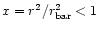 $x = r^2/r_{\rm bar}^2 < 1 $