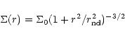 \begin{displaymath}\Sigma(r) = \Sigma_0 ( 1 +r^2/r_{\rm nd}^2 )^{-3/2}
\end{displaymath}