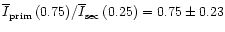$\overline{I}_{\rm prim}\,(0.75)/\overline{I}_{\rm sec}\,(0.25) = 0.75 \pm 0.23$