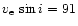 $v_{\rm e}\,\sin{i} = 91$