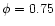 $\phi = 0.75$