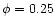 $\phi = 0.25$