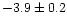 $-3.9 \pm 0.2$