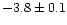 $-3.8 \pm 0.1$