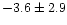 $-3.6 \pm 2.9$