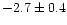 $-2.7 \pm 0.4$