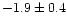 $-1.9 \pm 0.4$