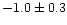 $-1.0 \pm 0.3$