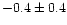 $-0.4 \pm 0.4$