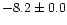 $-8.2 \pm 0.0$