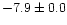 $-7.9 \pm 0.0$