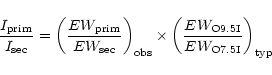 \begin{displaymath}\frac{I_{\rm prim}}{I_{\rm sec}} = \left( \frac{EW_{\rm prim}...
... \left( \frac{EW_{\rm O9.5I}}{EW_{\rm O7.5I}} \right)_{\rm typ}\end{displaymath}