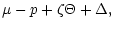 $\displaystyle \mu-p+\zeta\Theta+\Delta,$