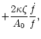 $\displaystyle +{2\kappa \zeta \over {A_0}} {\dot f \over f},$