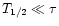 $T_{1/2} \ll \tau$