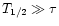 $T_{1/2} \gg \tau$