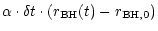 $\displaystyle \alpha \cdot \delta t \cdot ({r}_{\rm BH}(t) -
{r}_{\rm BH,0})$