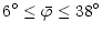 $\displaystyle 6^\circ \le \bar{\varphi} \le 38^\circ$