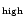 $_{\rm high}$