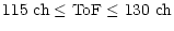 $\displaystyle 115~{\rm ch} \le {\rm ToF} \le 130~{\rm ch}$