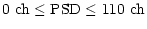 $\displaystyle 0~{\rm ch} \le {\rm PSD} \le 110~{\rm ch}$
